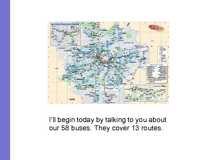 I’ll begin today by talking to you about our 58 buses. They cover 13