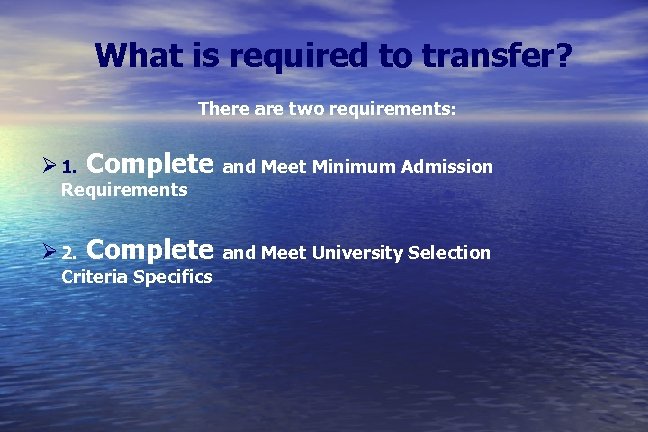 What is required to transfer? There are two requirements: Ø 1. Complete and Meet