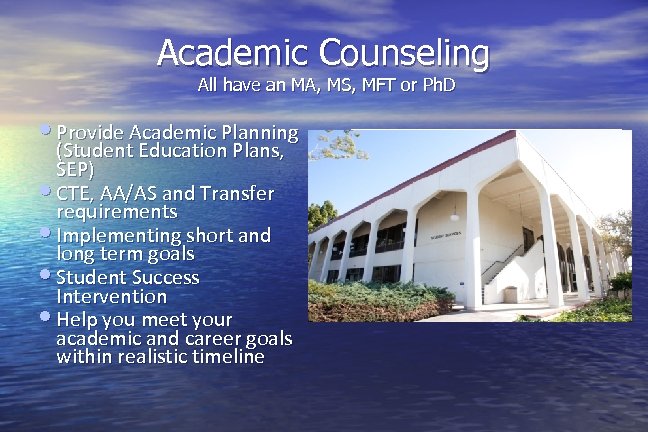 Academic Counseling All have an MA, MS, MFT or Ph. D Provide Academic Planning