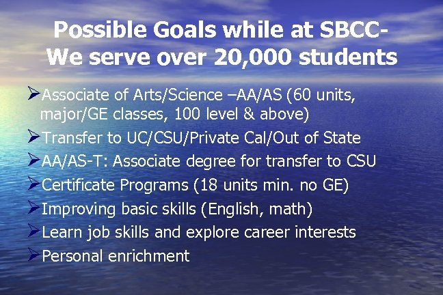Possible Goals while at SBCCWe serve over 20, 000 students ØAssociate of Arts/Science –AA/AS