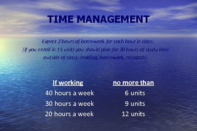 TIME MANAGEMENT Expect 2 hours of homework for each hour in class. (If you