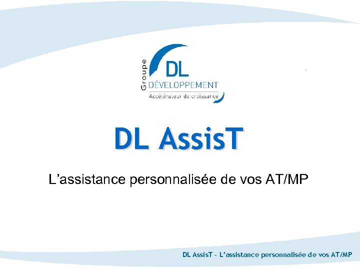 DL Assis. T L’assistance personnalisée de vos AT/MP DL Assis. T – L’assistance personnalisée