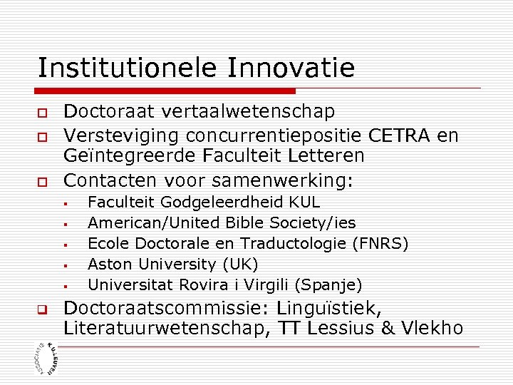 Institutionele Innovatie o o o Doctoraat vertaalwetenschap Versteviging concurrentiepositie CETRA en Geïntegreerde Faculteit Letteren