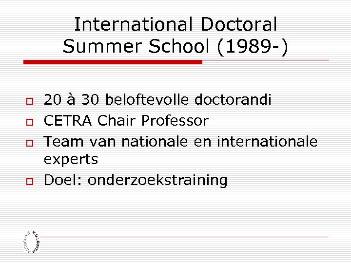 International Doctoral Summer School (1989 -) o o 20 à 30 beloftevolle doctorandi CETRA