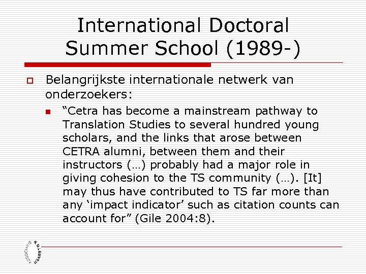 International Doctoral Summer School (1989 -) o Belangrijkste internationale netwerk van onderzoekers: n “Cetra