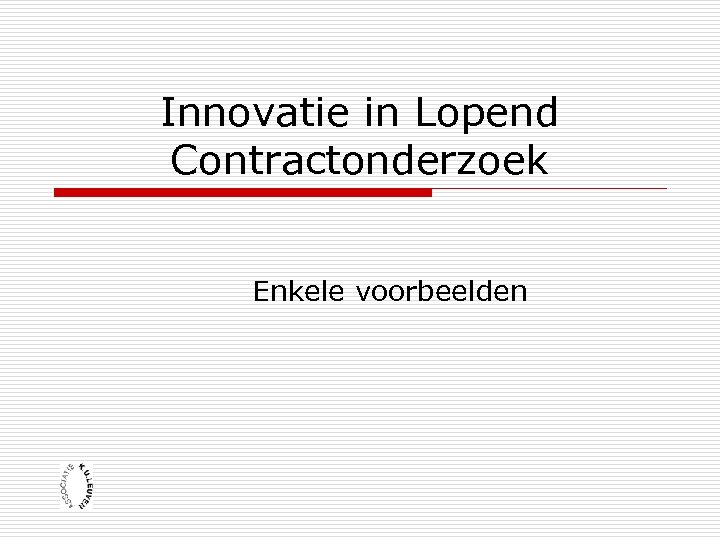 Innovatie in Lopend Contractonderzoek Enkele voorbeelden 