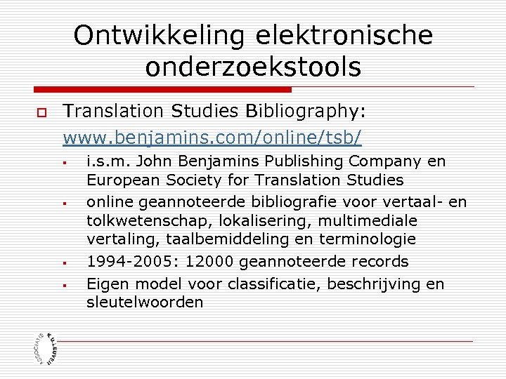 Ontwikkeling elektronische onderzoekstools o Translation Studies Bibliography: www. benjamins. com/online/tsb/ § § i. s.