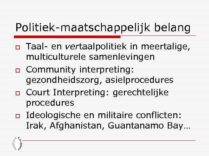 Politiek-maatschappelijk belang o o Taal- en vertaalpolitiek in meertalige, multiculturele samenlevingen Community interpreting: gezondheidszorg,