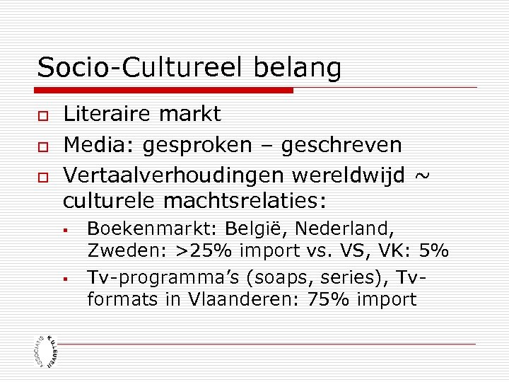 Socio-Cultureel belang o o o Literaire markt Media: gesproken – geschreven Vertaalverhoudingen wereldwijd ~