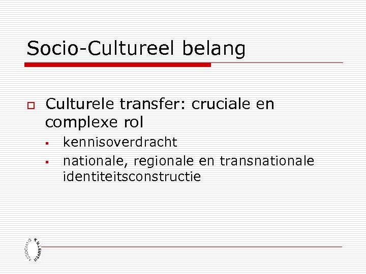 Socio-Cultureel belang o Culturele transfer: cruciale en complexe rol § § kennisoverdracht nationale, regionale