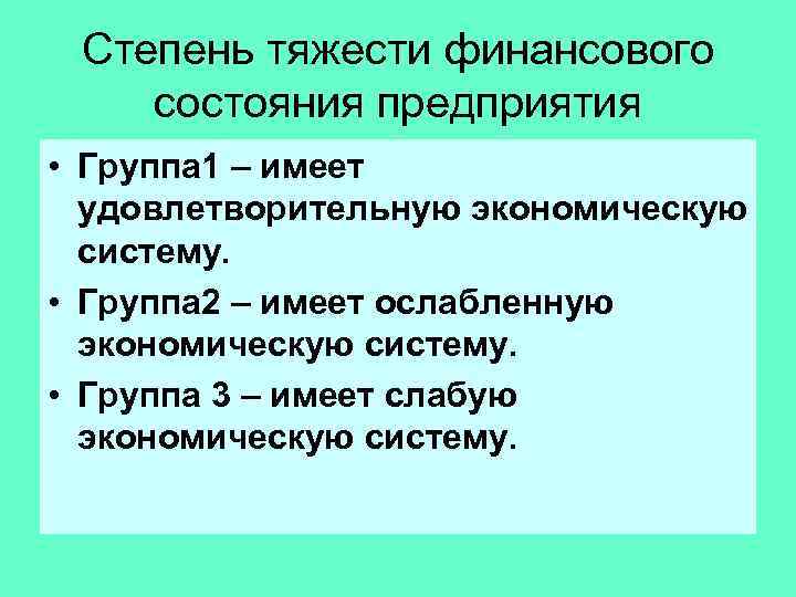 Степень тяжести финансового состояния предприятия • Группа 1 – имеет удовлетворительную экономическую систему. •