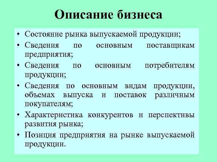 Описание бизнеса • Состояние рынка выпускаемой продукции; • Сведения по основным поставщикам предприятия; •