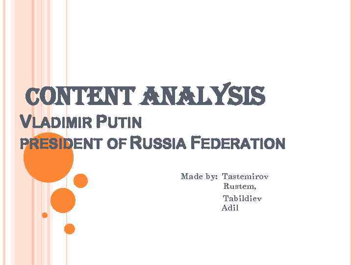 CONTENT ANALYSIS VLADIMIR PUTIN PRESIDENT OF RUSSIA FEDERATION Made by: Tastemirov Rustem, Tabildiev Adil