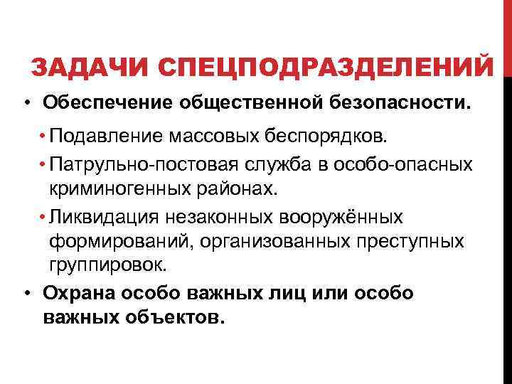 ЗАДАЧИ СПЕЦПОДРАЗДЕЛЕНИЙ • Обеспечение общественной безопасности. • Подавление массовых беспорядков. • Патрульно-постовая служба в