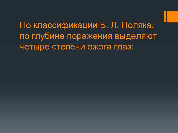 По классификации Б. Л. Поляка, по глубине поражения выделяют четыре степени ожога глаз: 