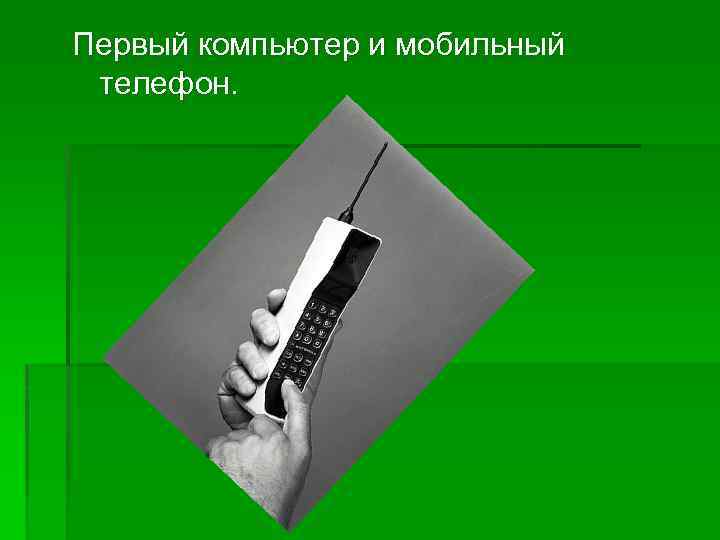 Первый компьютер и мобильный телефон. 