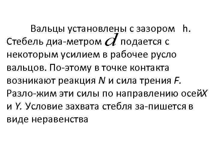 Вальцы установлены с зазором h. Стебель диа метром подается с некоторым усилием в рабочее