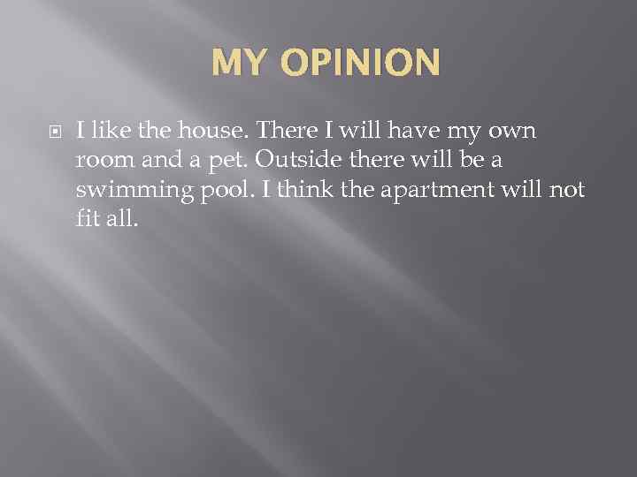 MY OPINION I like the house. There I will have my own room and