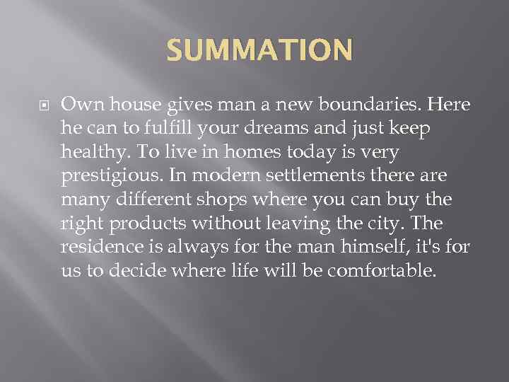 SUMMATION Own house gives man a new boundaries. Here he can to fulfill your