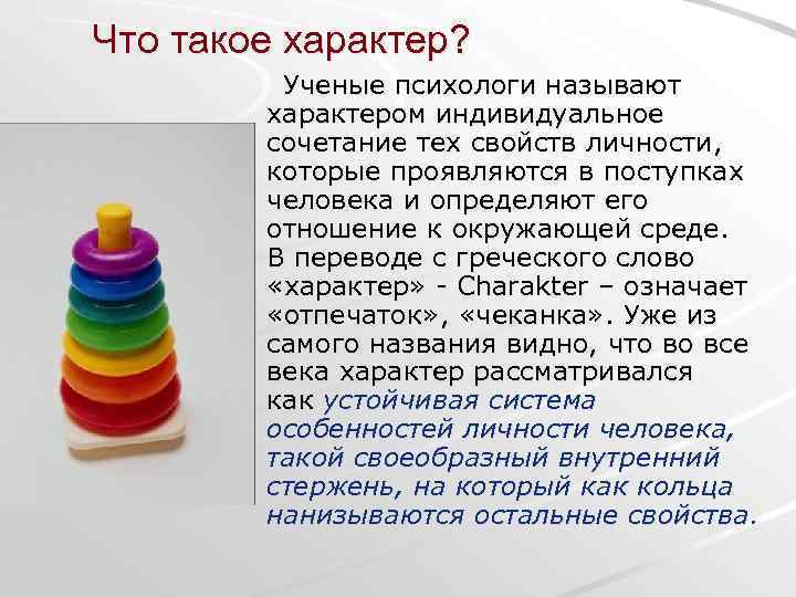 Что такое характер? Ученые психологи называют характером индивидуальное сочетание тех свойств личности, которые проявляются