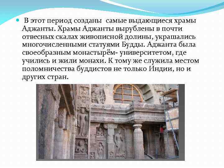  В этот период созданы самые выдающиеся храмы Аджанты. Храмы Аджанты вырублены в почти