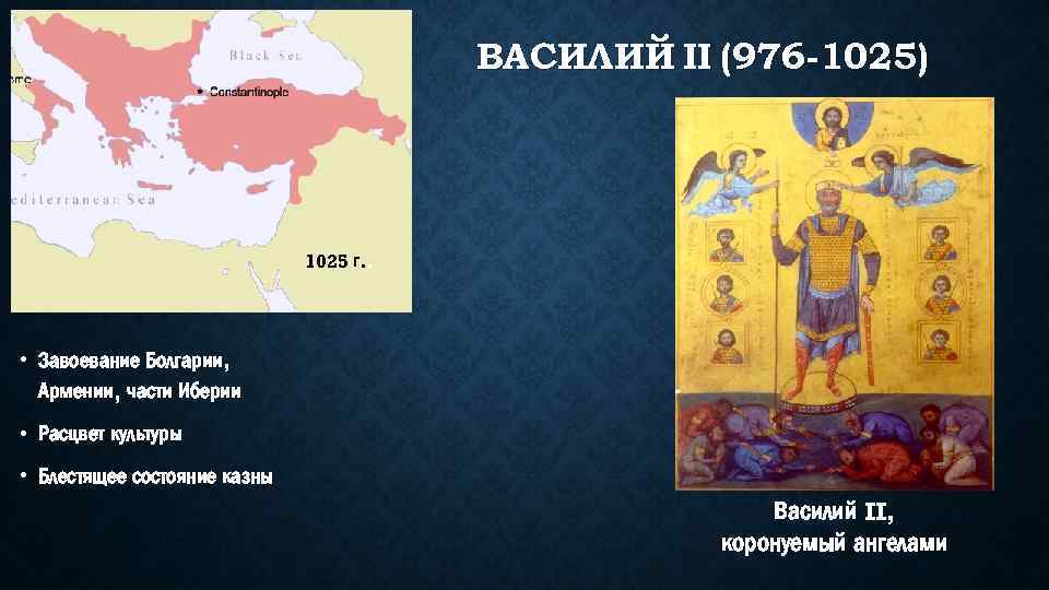 ВАСИЛИЙ II (976 -1025) 1025 г. . • Завоевание Болгарии, Армении, части Иберии •