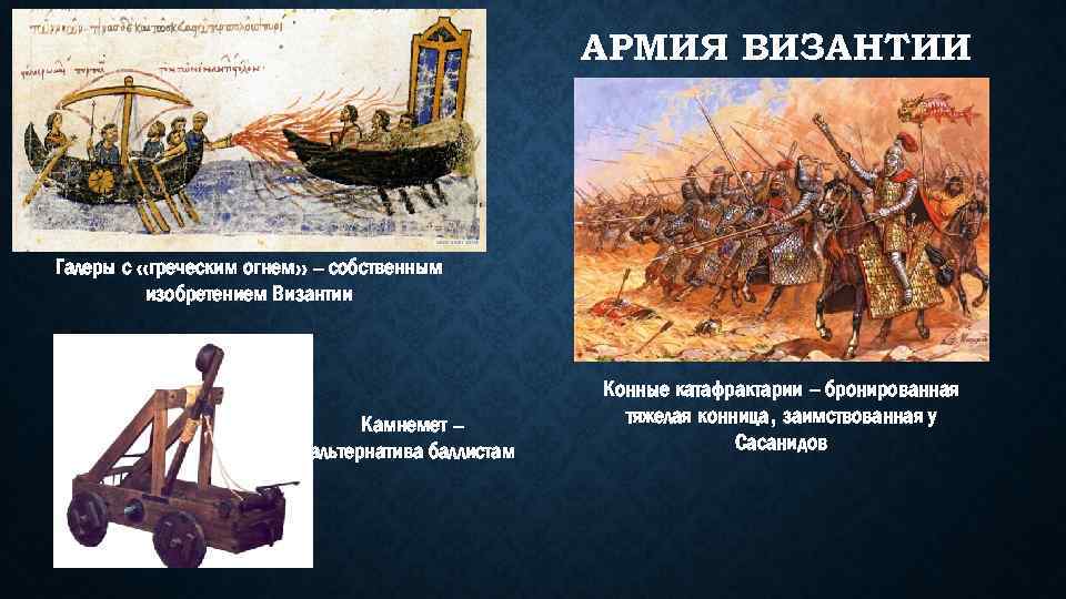 АРМИЯ ВИЗАНТИИ Галеры с «греческим огнем» – собственным изобретением Византии Камнемет – альтернатива баллистам