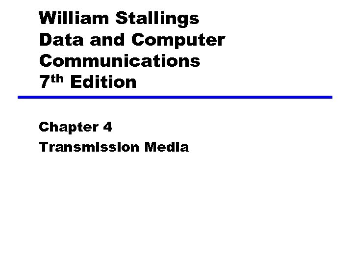 William Stallings Data and Computer Communications 7 th Edition Chapter 4 Transmission Media 