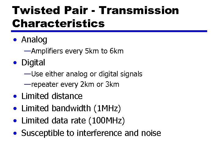 Twisted Pair - Transmission Characteristics • Analog —Amplifiers every 5 km to 6 km