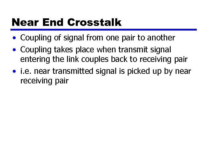 Near End Crosstalk • Coupling of signal from one pair to another • Coupling