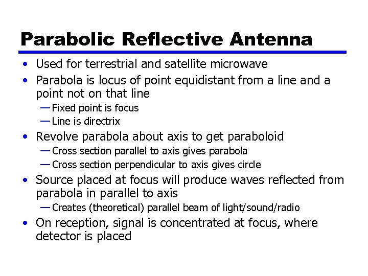 Parabolic Reflective Antenna • Used for terrestrial and satellite microwave • Parabola is locus