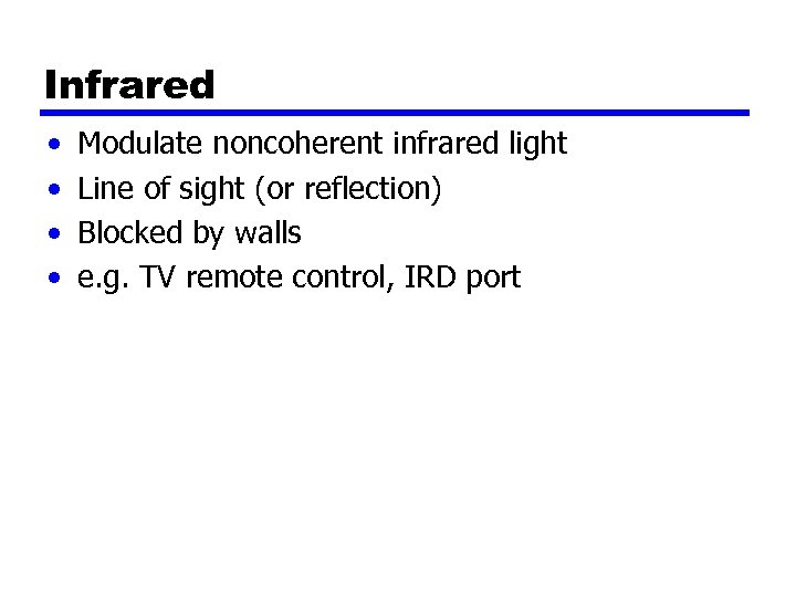 Infrared • • Modulate noncoherent infrared light Line of sight (or reflection) Blocked by