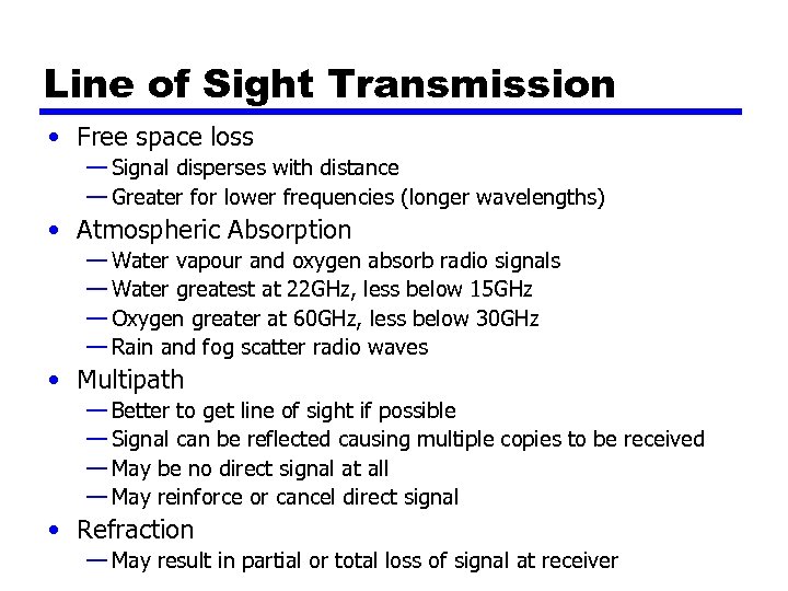 Line of Sight Transmission • Free space loss — Signal disperses with distance —