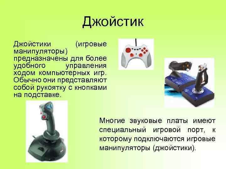 Джойстики (игровые манипуляторы) предназначены для более удобного управления ходом компьютерных игр. Обычно они представляют