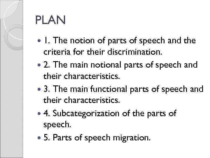 PLAN 1. The notion of parts of speech and the criteria for their discrimination.