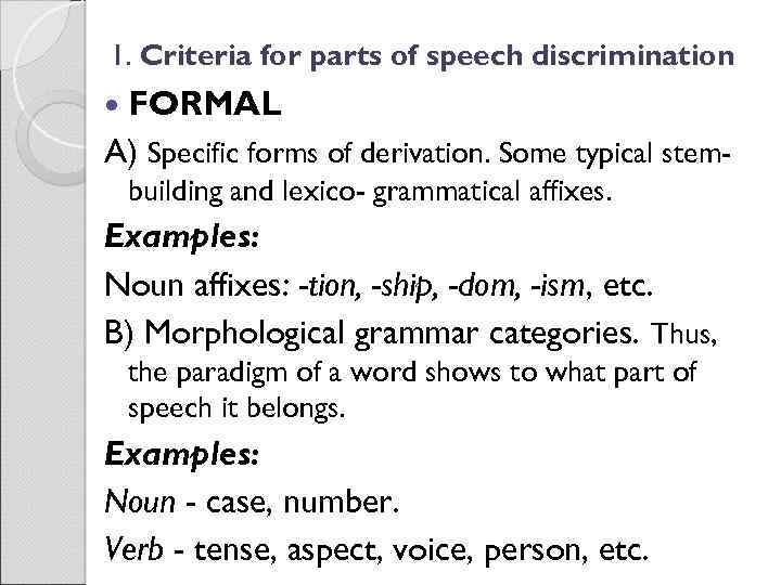1. Criteria for parts of speech discrimination FORMAL A) Specific forms of derivation. Some
