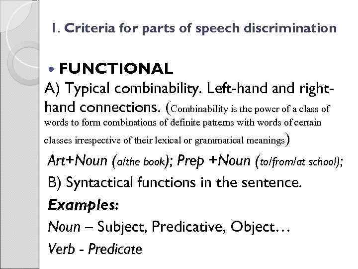 1. Criteria for parts of speech discrimination FUNCTIONAL A) Typical combinability. Left-hand righthand connections.