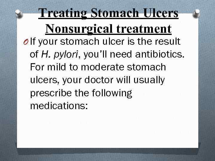 Treating Stomach Ulcers Nonsurgical treatment O If your stomach ulcer is the result of