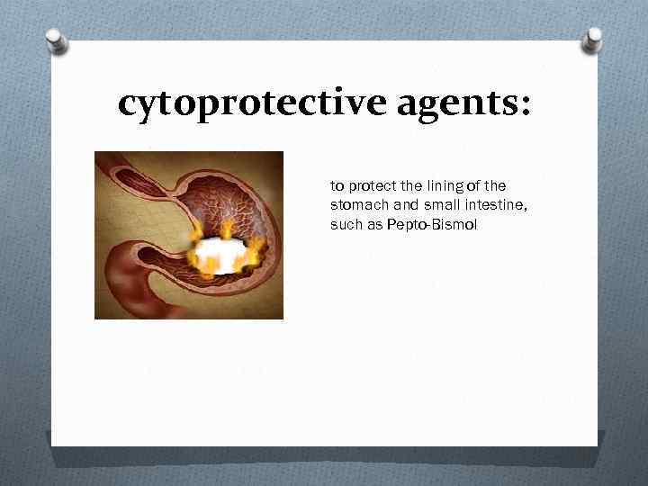 cytoprotective agents: to protect the lining of the stomach and small intestine, such as