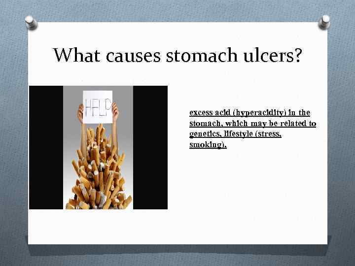 What causes stomach ulcers? excess acid (hyperacidity) in the stomach, which may be related