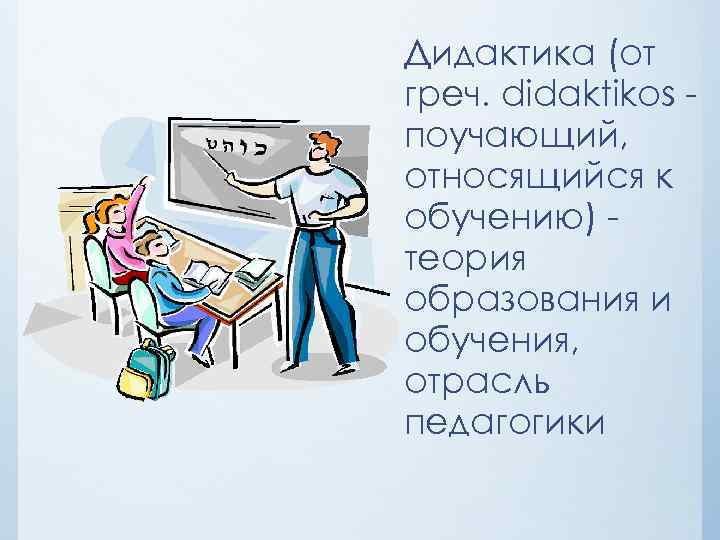 Дидактика (от греч. didaktikos поучающий, относящийся к обучению) теория образования и обучения, отрасль педагогики