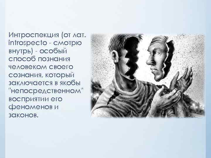 Интроспекция (от лат. introspecto смотрю внутрь) особый способ познания человеком своего сознания, который заключается