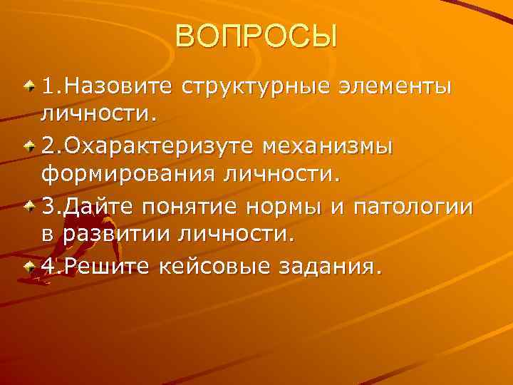 ВОПРОСЫ 1. Назовите структурные элементы личности. 2. Охарактеризуте механизмы формирования личности. 3. Дайте понятие