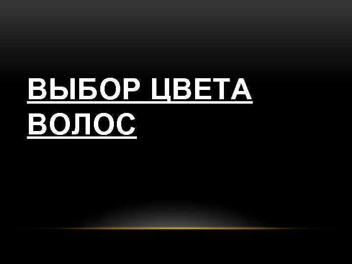 ВЫБОР ЦВЕТА ВОЛОС 