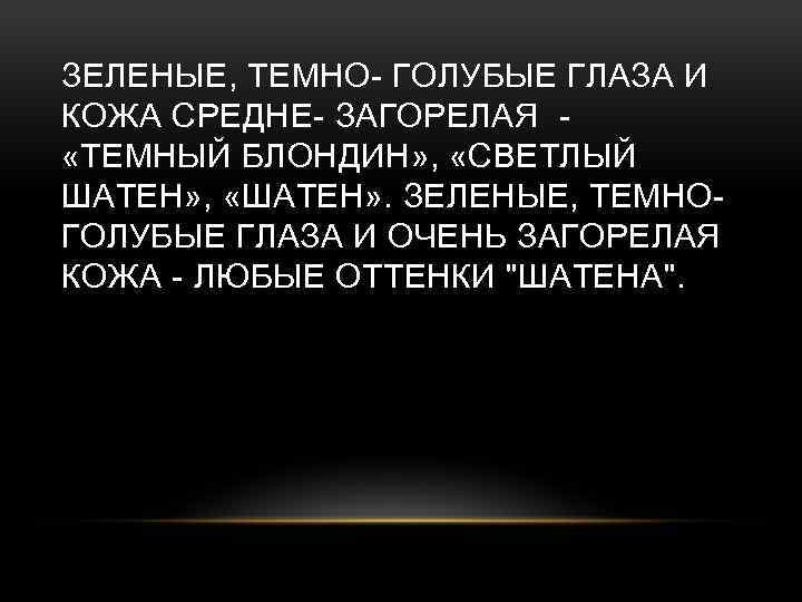 ЗЕЛЕНЫЕ, ТЕМНО- ГОЛУБЫЕ ГЛАЗА И КОЖА СРЕДНЕ- ЗАГОРЕЛАЯ - «ТЕМНЫЙ БЛОНДИН» , «СВЕТЛЫЙ ШАТЕН»