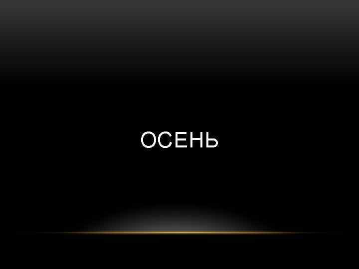 ОСЕНЬ 
