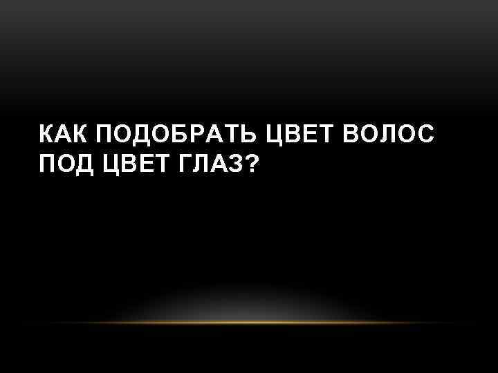 КАК ПОДОБРАТЬ ЦВЕТ ВОЛОС ПОД ЦВЕТ ГЛАЗ? 