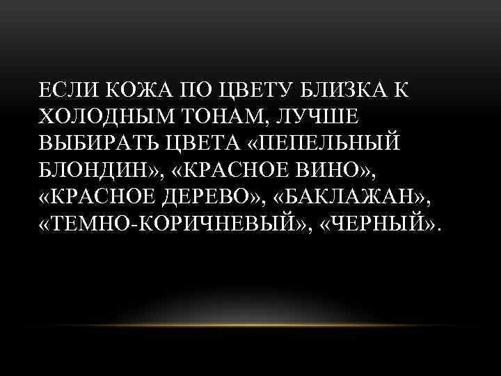 ЕСЛИ КОЖА ПО ЦВЕТУ БЛИЗКА К ХОЛОДНЫМ ТОНАМ, ЛУЧШЕ ВЫБИРАТЬ ЦВЕТА «ПЕПЕЛЬНЫЙ БЛОНДИН» ,