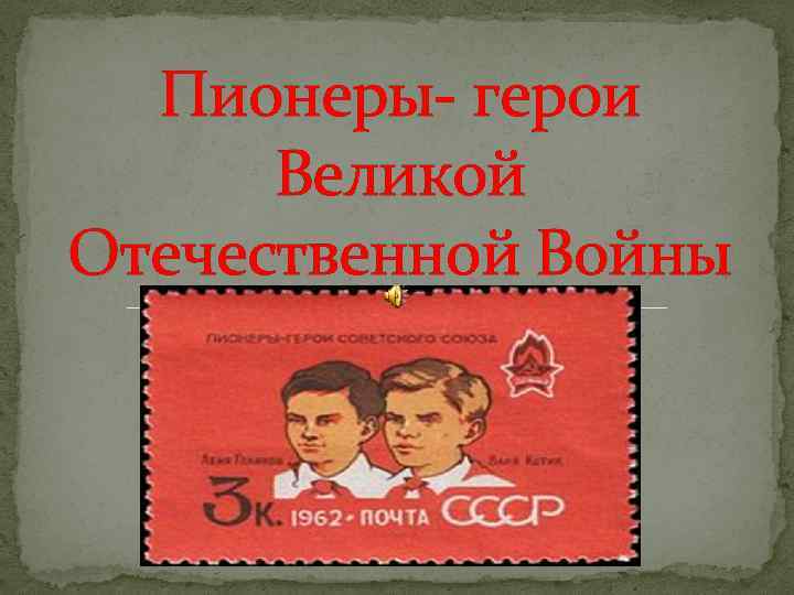 Пионеры- герои Великой Отечественной Войны 