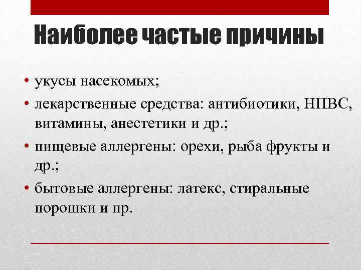 Наиболее частые причины • укусы насекомых; • лекарственные средства: антибиотики, НПВС, витамины, анестетики и